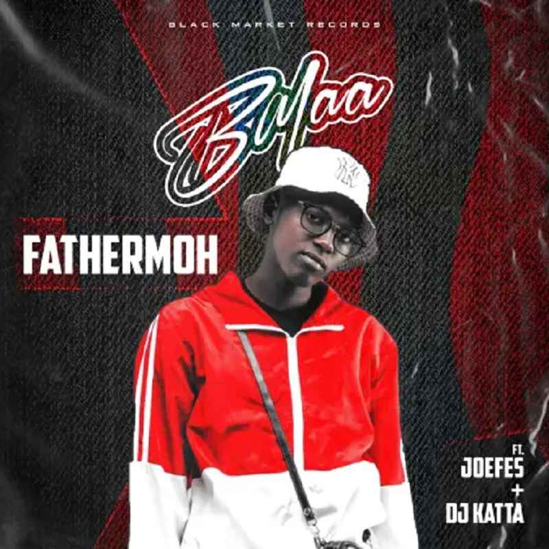 Fathermoh ft Joefes x DJ Katta- Balaa Mp3 Download